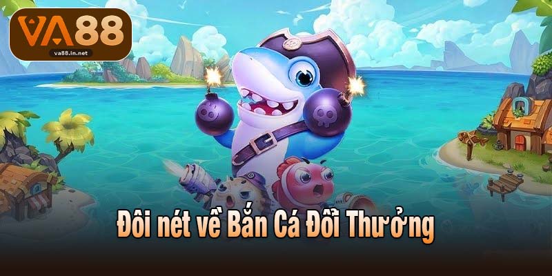 Đôi nét về Bắn Cá Đổi Thưởng
