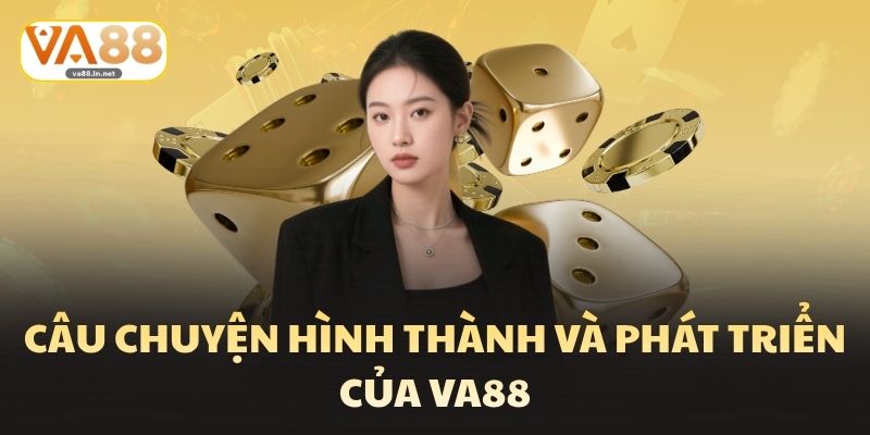Câu chuyện hình thành và phát triển của va88