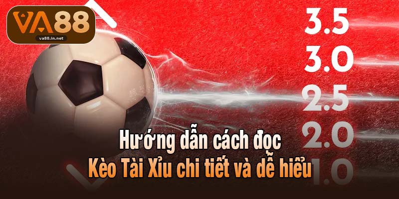 Hướng dẫn cách đọc Kèo Tài Xỉu chi tiết và dễ hiểu