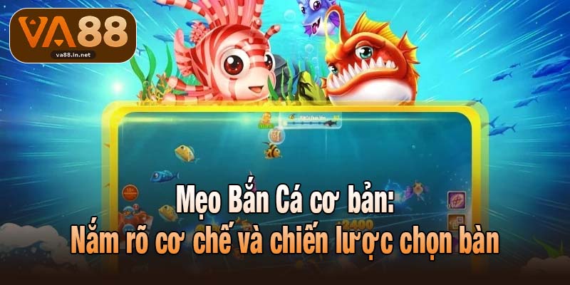 Mẹo Bắn Cá cơ bản: Nắm rõ cơ chế và chiến lược chọn bàn