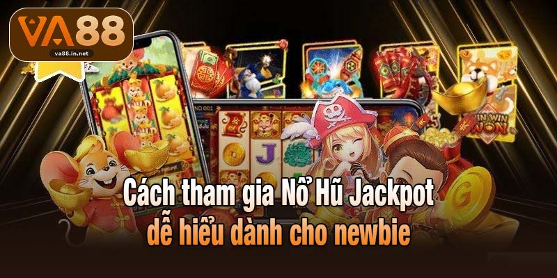 Cách tham gia Nổ Hũ Jackpot dễ hiểu dành cho newbie