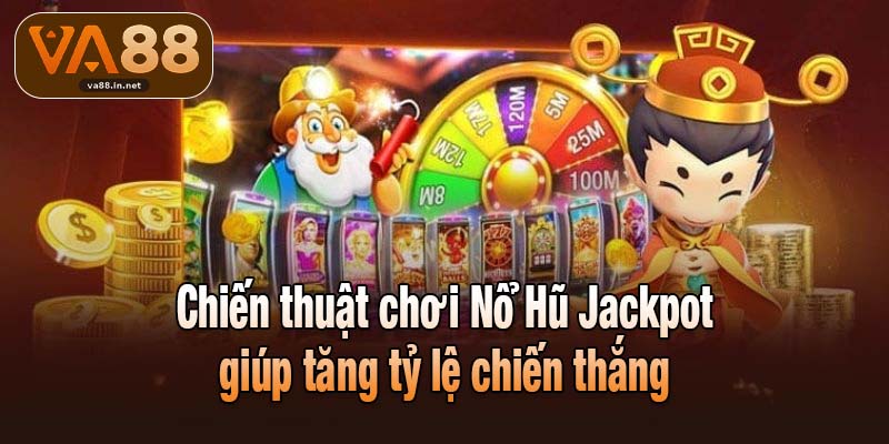 Chiến thuật chơi Nổ Hũ Jackpot giúp tăng tỷ lệ chiến thắng