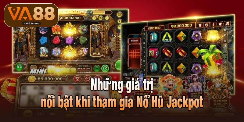Những giá trị nổi bật khi tham gia Nổ Hũ Jackpot