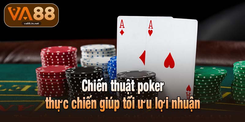 Chiến thuật poker thực chiến giúp tối ưu lợi nhuận