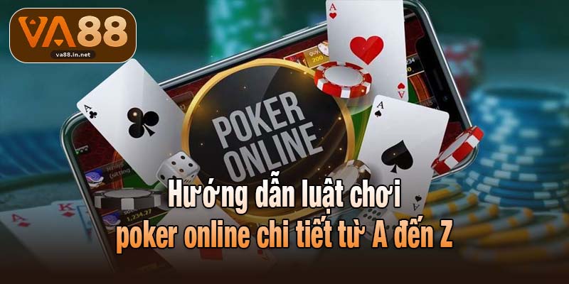 Hướng dẫn luật chơi poker online chi tiết từ A đến Z