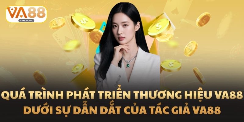 Quá trình phát triển thương hiệu Va88 dưới sự dẫn dắt của tác giả va88