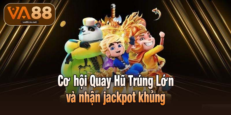Cơ hội Quay Hũ Trúng Lớn và nhận jackpot khủng