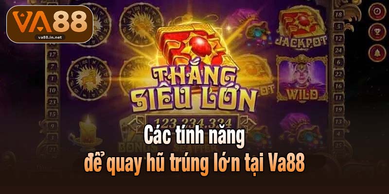 Các tính năng để quay hũ trúng lớn tại Va88