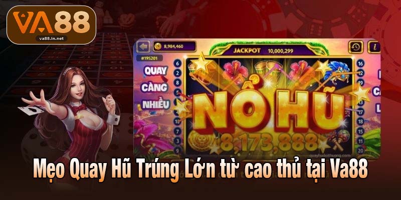 Mẹo Quay Hũ Trúng Lớn từ cao thủ tại Va88