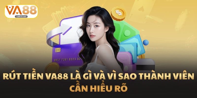 Rút tiền Va88 là gì và vì sao thành viên cần hiểu rõ