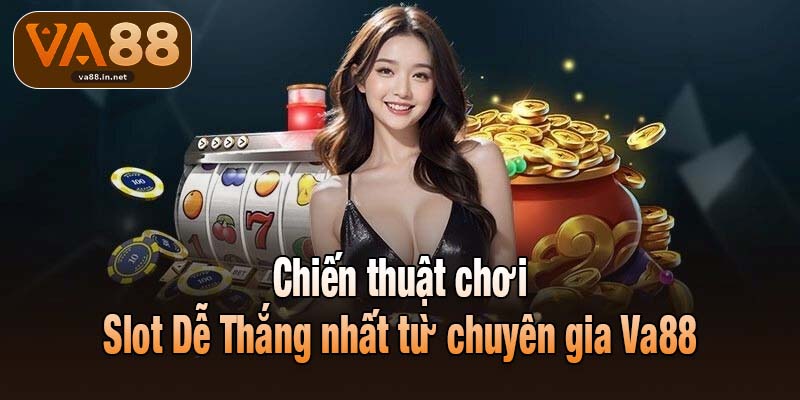 Chiến thuật chơi Slot Dễ Thắng nhất từ chuyên gia Va88