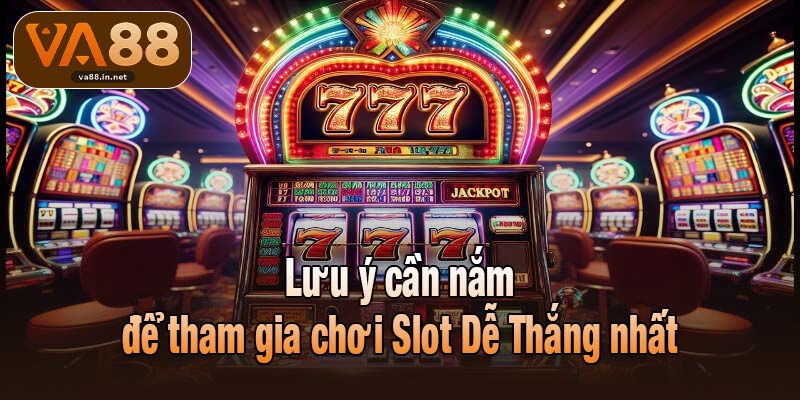 Lưu ý cần nắm để tham gia chơi Slot Dễ Thắng nhất