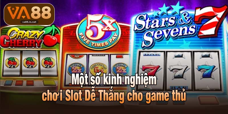 Một số kinh nghiệm chơi Slot Dễ Thắng cho game thủ