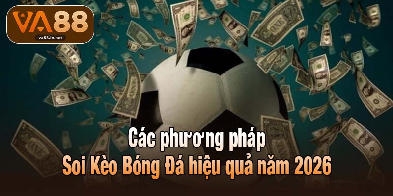 Các phương pháp Soi Kèo Bóng Đá hiệu quả năm 2026