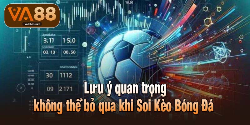Lưu ý quan trọng không thể bỏ qua khi Soi Kèo Bóng Đá 