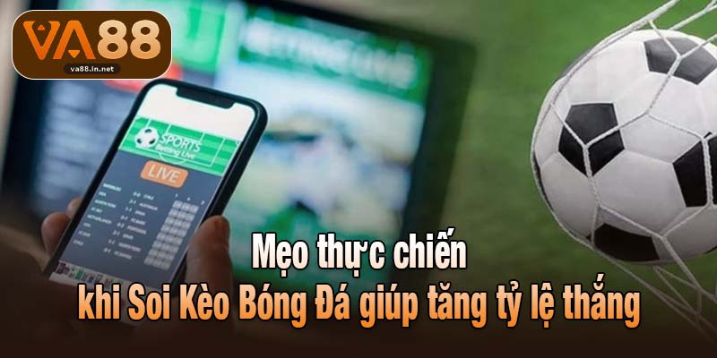 Mẹo thực chiến khi Soi Kèo Bóng Đá giúp tăng tỷ lệ thắng