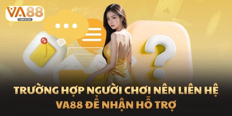 Trường hợp người chơi nên liên hệ Va88 để nhận hỗ trợ