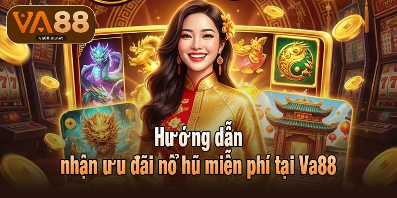 Hướng dẫn nhận ưu đãi nổ hũ miễn phí tại Va88