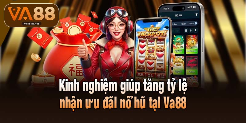 Kinh nghiệm giúp tăng tỷ lệ nhận ưu đãi nổ hũ tại Va88