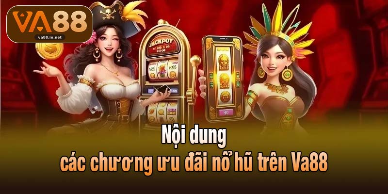 Nội dung các chương ưu đãi nổ hũ trên Va88