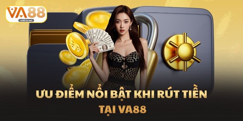 Ưu điểm nổi bật khi rút tiền tại Va88