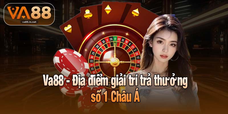 Va88 - Địa điểm giải trí trả thưởng số 1 Châu Á