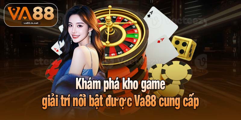 Khám phá kho game giải trí nổi bật được Va88 cung cấp