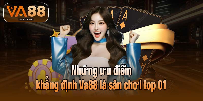 Những ưu điểm khẳng định Va88 là sân chơi top 01