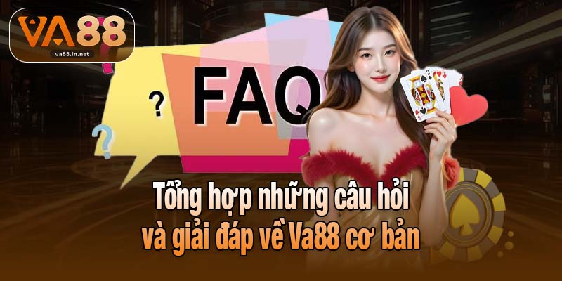 Tổng hợp những câu hỏi và giải đáp về Va88 cơ bản