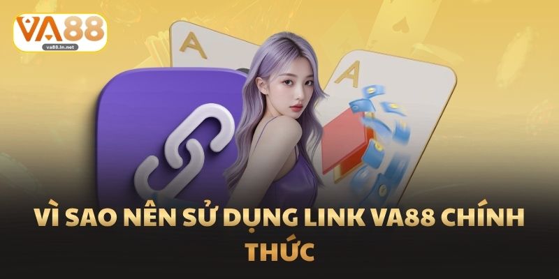 Link Va88 Cập Nhật Mới Nhất 2026 An Toàn Và Uy Tín 2 Vì sao nên sử dụng link Va88 chính thức