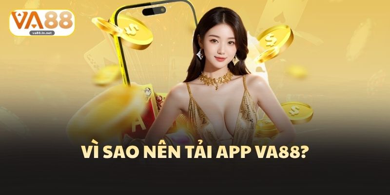 Vì sao nên tải app Va88?