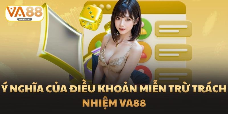 Ý nghĩa của điều khoản miễn trừ trách nhiệm Va88